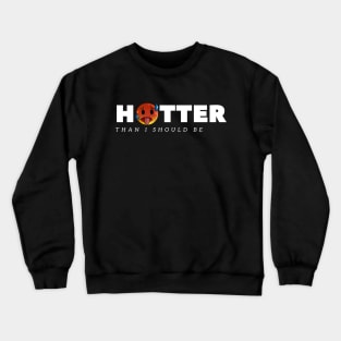 hotter than i should be Crewneck Sweatshirt